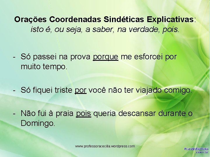 Orações Coordenadas Sindéticas Explicativas: isto é, ou seja, a saber, na verdade, pois. -