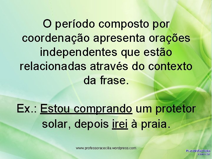 O período composto por coordenação apresenta orações independentes que estão relacionadas através do contexto