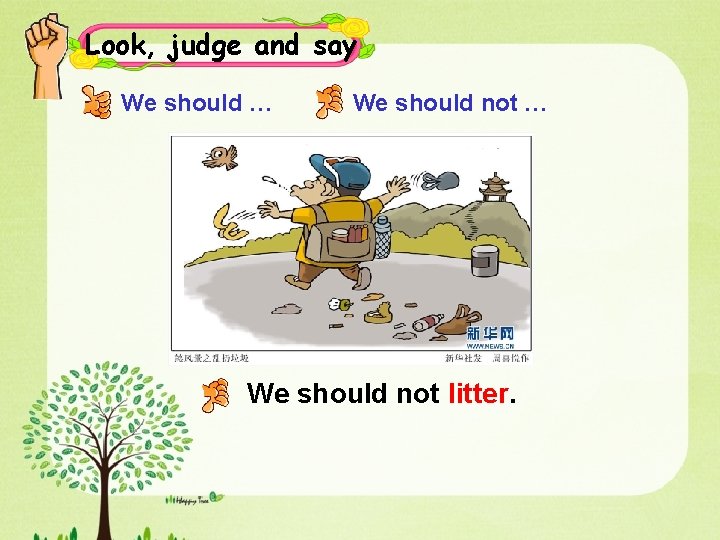 Look, judge and say We should … We should not litter. 