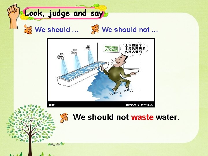 Look, judge and say We should … We should not waste water. 