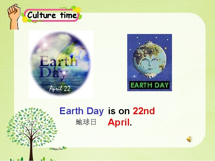Culture time Earth Day is on 22 nd 地球日 April. 