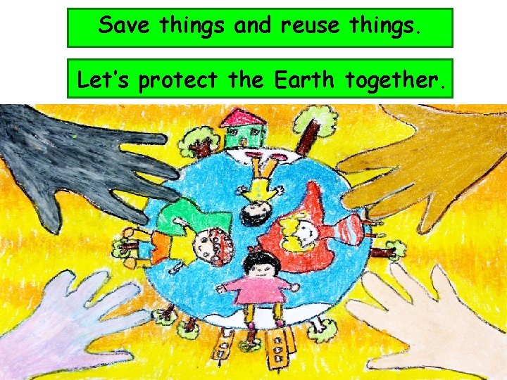 Save things and reuse things. Let’s protect the Earth together. 