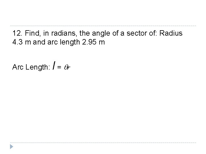 12. Find, in radians, the angle of a sector of: Radius 4. 3 m 12. Find, in radians, the angle of a sector of: Radius 4. 3 m