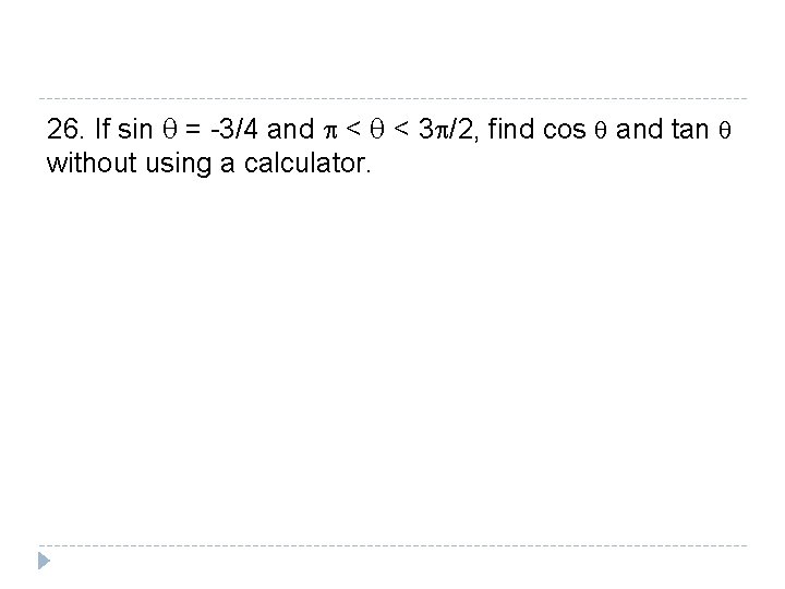 26. If sin q = -3/4 and p < q < 3 p/2, find 26. If sin q = -3/4 and p < q < 3 p/2, find