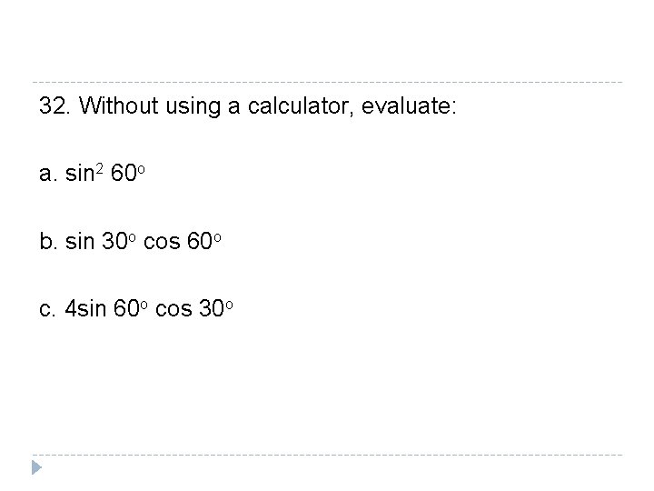32. Without using a calculator, evaluate: a. sin 2 60 o b. sin 30 32. Without using a calculator, evaluate: a. sin 2 60 o b. sin 30