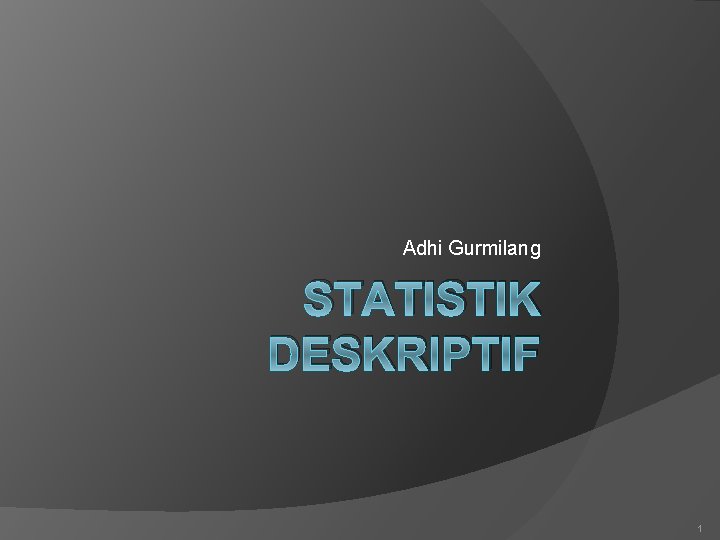Adhi Gurmilang STATISTIK DESKRIPTIF 1 