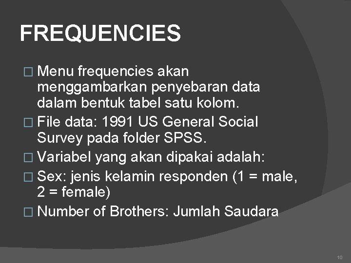 FREQUENCIES � Menu frequencies akan menggambarkan penyebaran data dalam bentuk tabel satu kolom. �