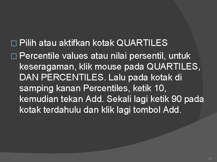 � Pilih atau aktifkan kotak QUARTILES � Percentile values atau nilai persentil, untuk keseragaman,