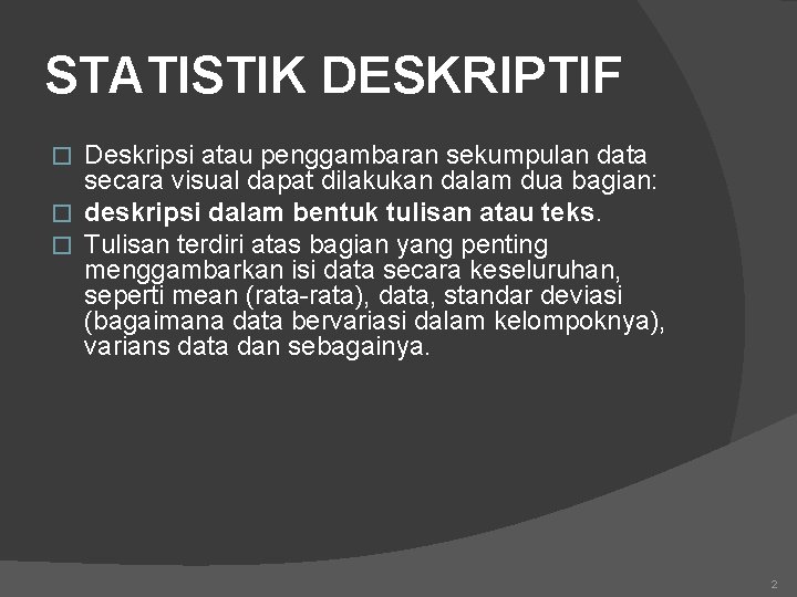 STATISTIK DESKRIPTIF Deskripsi atau penggambaran sekumpulan data secara visual dapat dilakukan dalam dua bagian: