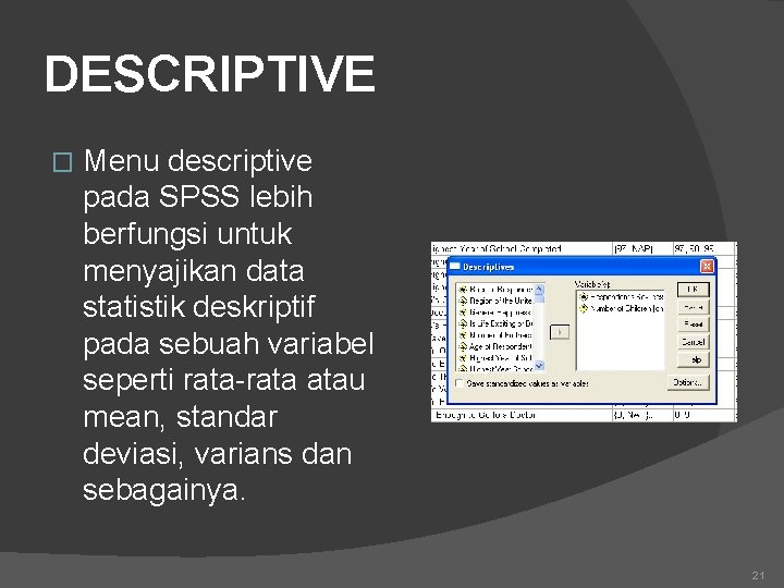 DESCRIPTIVE � Menu descriptive pada SPSS lebih berfungsi untuk menyajikan data statistik deskriptif pada