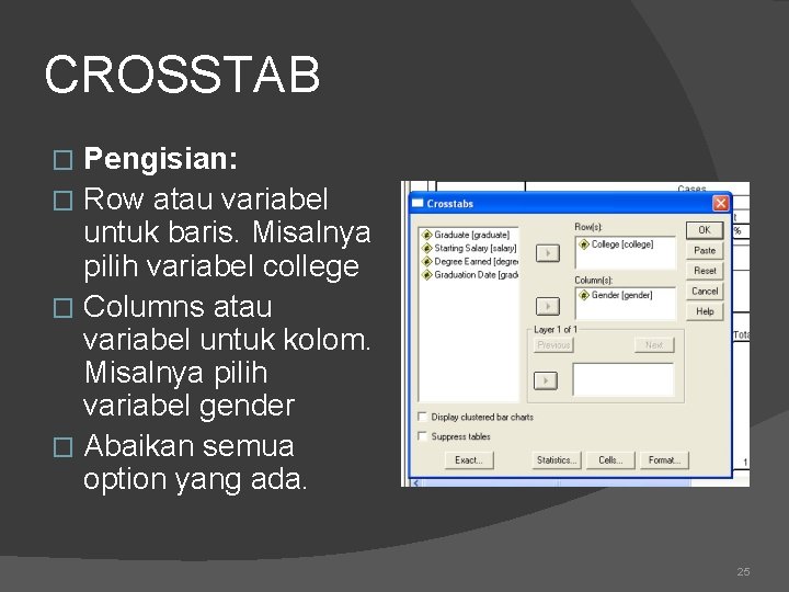 CROSSTAB Pengisian: � Row atau variabel untuk baris. Misalnya pilih variabel college � Columns