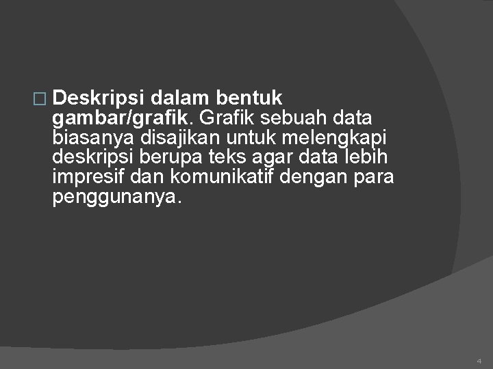 � Deskripsi dalam bentuk gambar/grafik. Grafik sebuah data biasanya disajikan untuk melengkapi deskripsi berupa
