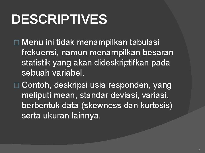 DESCRIPTIVES � Menu ini tidak menampilkan tabulasi frekuensi, namun menampilkan besaran statistik yang akan