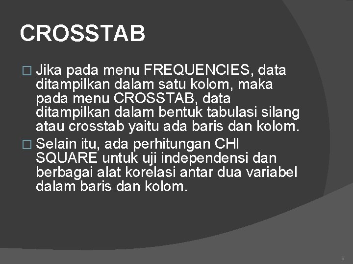 CROSSTAB � Jika pada menu FREQUENCIES, data ditampilkan dalam satu kolom, maka pada menu