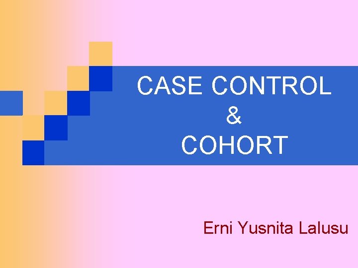 CASE CONTROL & COHORT Erni Yusnita Lalusu 