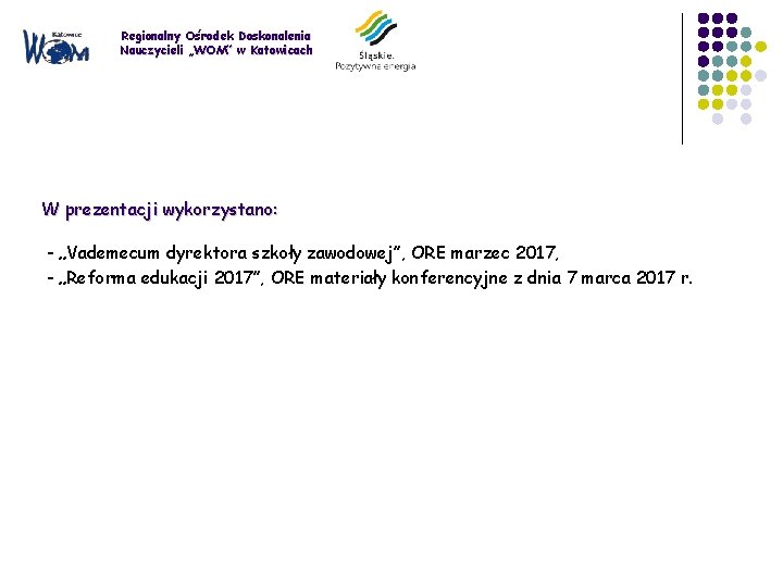 Regionalny Ośrodek Doskonalenia Nauczycieli „WOM” w Katowicach W prezentacji wykorzystano: - „Vademecum dyrektora szkoły