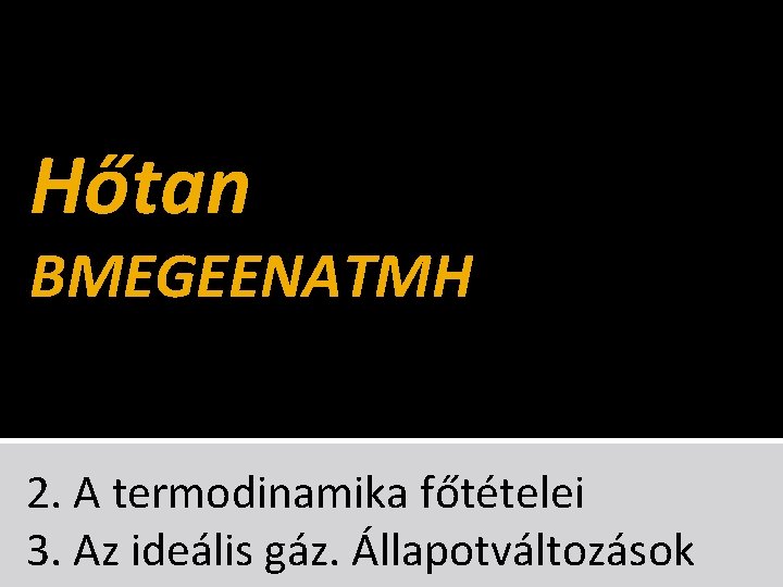 Hőtan BMEGEENATMH 2. A termodinamika főtételei 3. Az ideális gáz. Állapotváltozások 