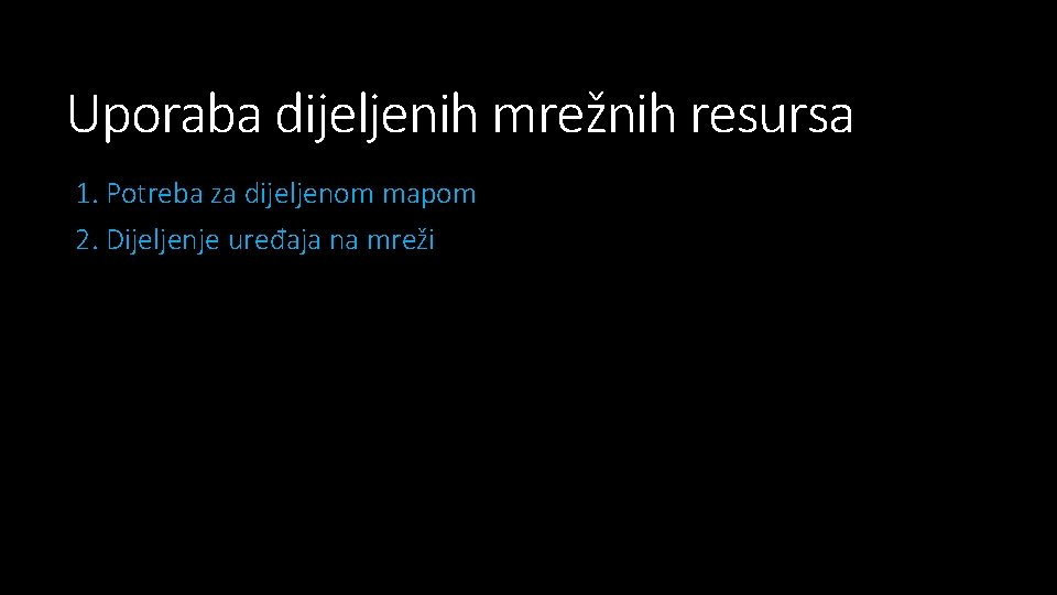 Uporaba dijeljenih mrežnih resursa 1. Potreba za dijeljenom mapom 2. Dijeljenje uređaja na mreži