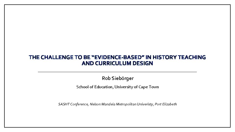 THE CHALLENGE TO BE “EVIDENCE-BASED” IN HISTORY TEACHING AND CURRICULUM DESIGN Rob Siebörger School