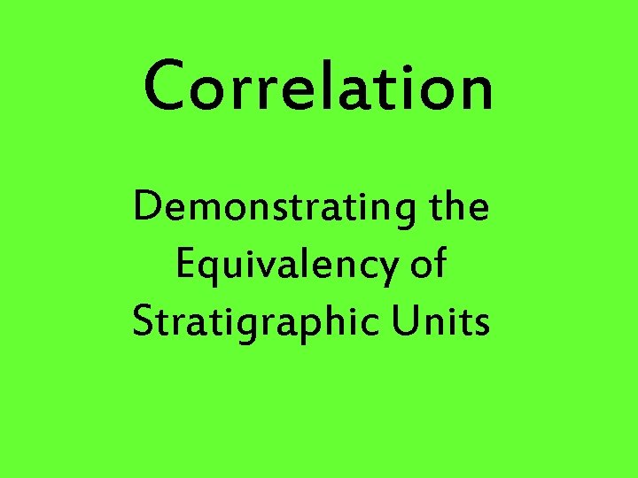 Correlation Demonstrating the Equivalency of Stratigraphic Units 