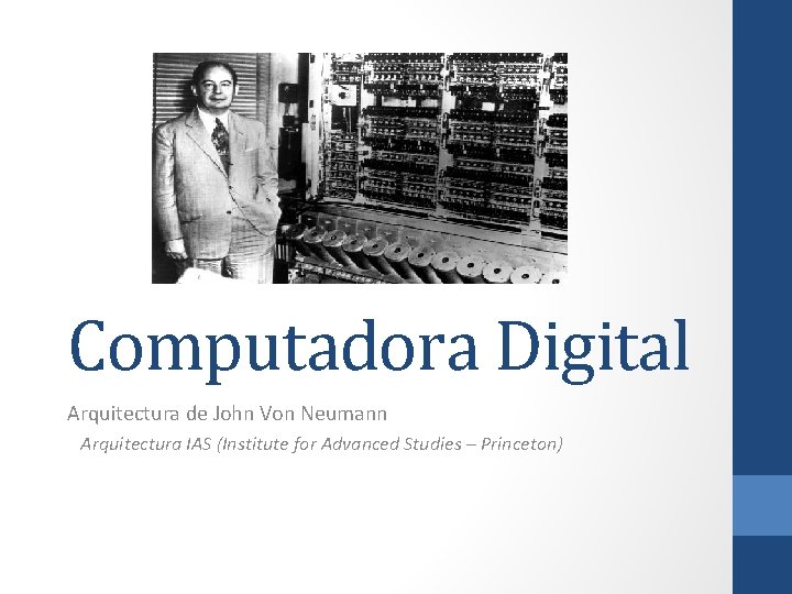 Computadora Digital Arquitectura de John Von Neumann Arquitectura IAS (Institute for Advanced Studies –