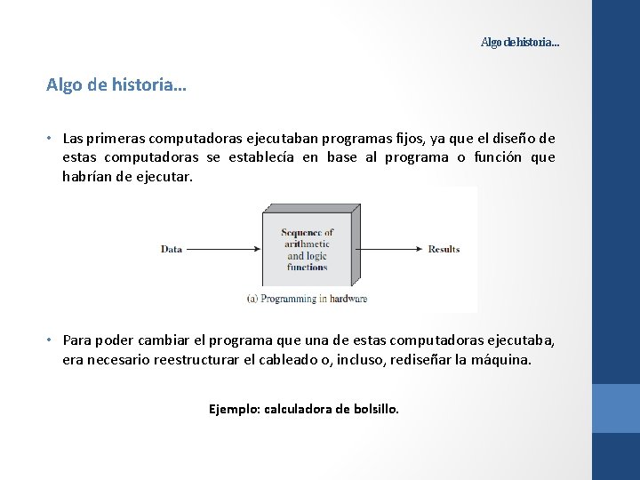 Algo de historia… • Las primeras computadoras ejecutaban programas fijos, ya que el diseño