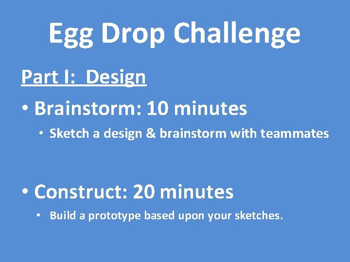 Egg Drop Challenge Part I: Design • Brainstorm: 10 minutes • Sketch a design