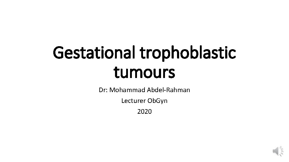 Gestational trophoblastic tumours Dr: Mohammad Abdel-Rahman Lecturer Ob. Gyn 2020 