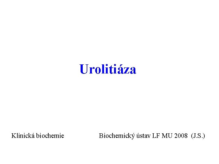 Urolitiáza Klinická biochemie Biochemický ústav LF MU 2008 (J. S. ) 