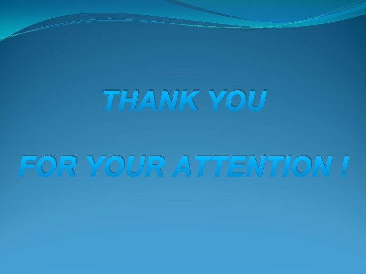THANK YOU FOR YOUR ATTENTION ! THANK YOU FOR YOUR ATTENTION !