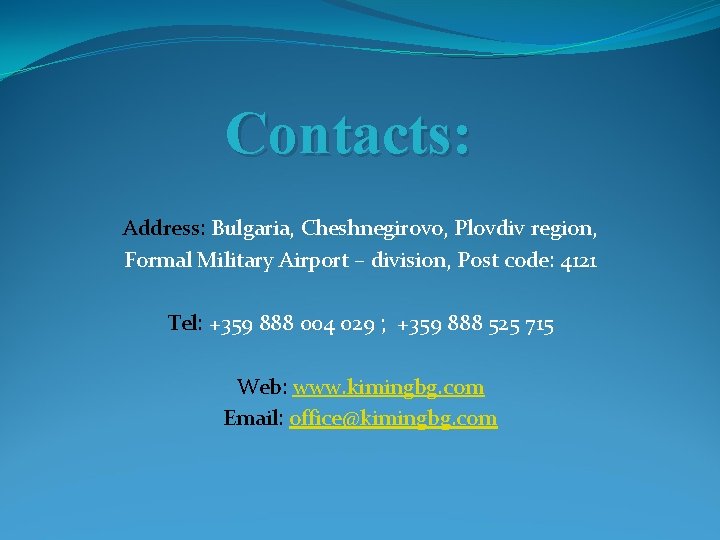 Contacts: Address: Bulgaria, Cheshnegirovo, Plovdiv region, Formal Military Airport – division, Post code: 4121 Contacts: Address: Bulgaria, Cheshnegirovo, Plovdiv region, Formal Military Airport – division, Post code: 4121