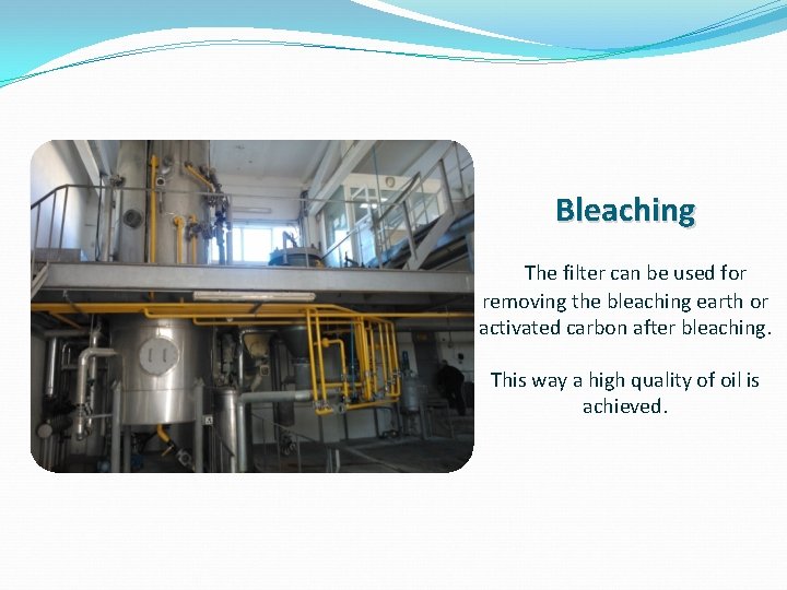 Bleaching The filter can be used for removing the bleaching earth or activated carbon Bleaching The filter can be used for removing the bleaching earth or activated carbon