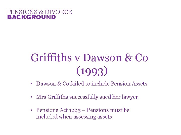 PENSIONS & DIVORCE BACKGROUND Griffiths v Dawson & Co (1993) • Dawson & Co