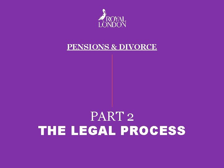 PENSIONS & DIVORCE PART 2 THE LEGAL PROCESS 
