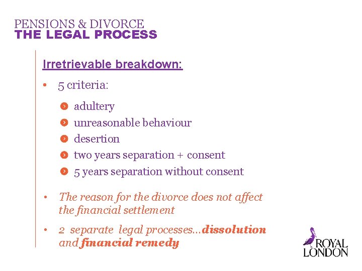 PENSIONS & DIVORCE THE LEGAL PROCESS Irretrievable breakdown: • 5 criteria: adultery unreasonable behaviour