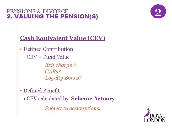 PENSIONS & DIVORCE 2. VALUING THE PENSION(S) Cash Equivalent Value (CEV) • Defined Contribution