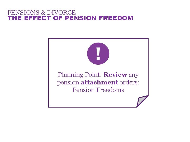 PENSIONS & DIVORCE THE EFFECT OF PENSION FREEDOM From 6/4/15 scheme members >55 can