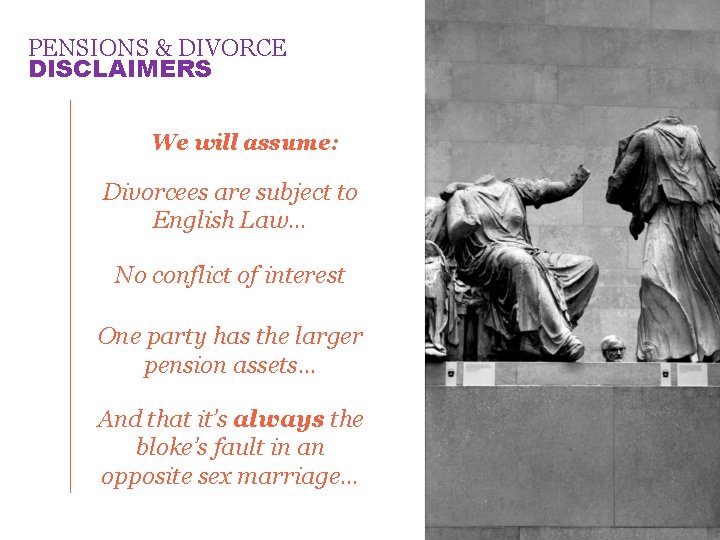 PENSIONS & DIVORCE DISCLAIMERS We will assume: Divorcees are subject to English Law… No