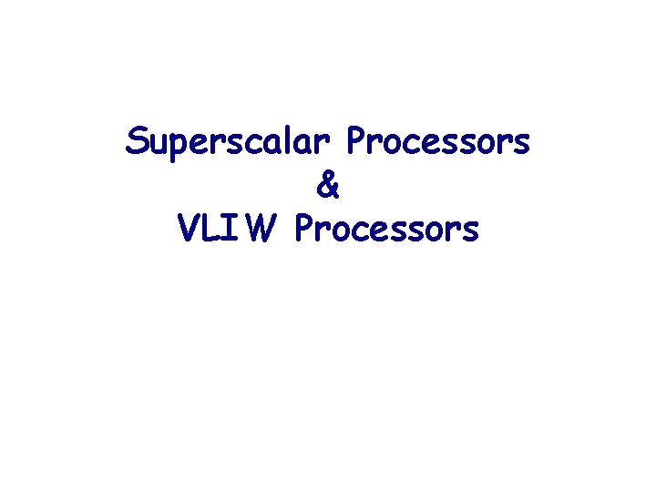 Superscalar Processors & VLIW Processors 