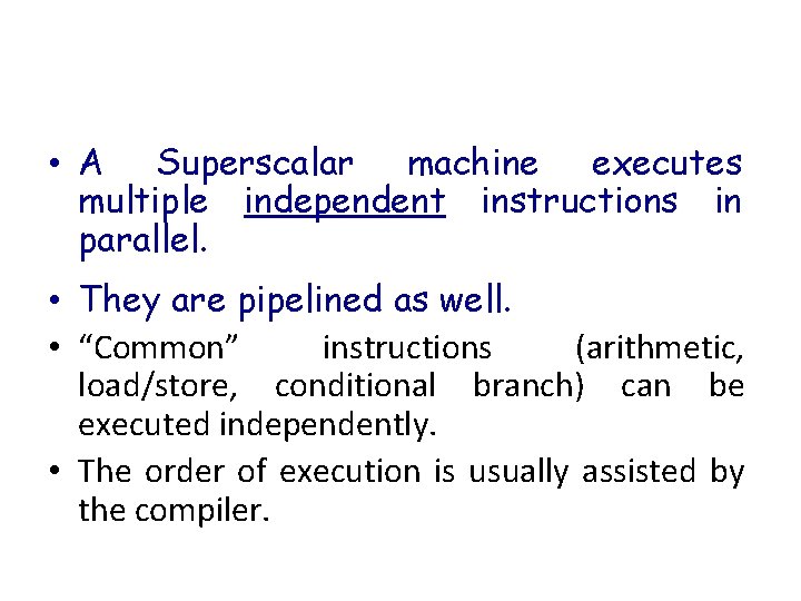  • A Superscalar machine executes multiple independent instructions in parallel. • They are