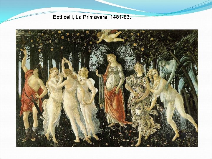 Botticelli, La Primavera, 1481 -83. 