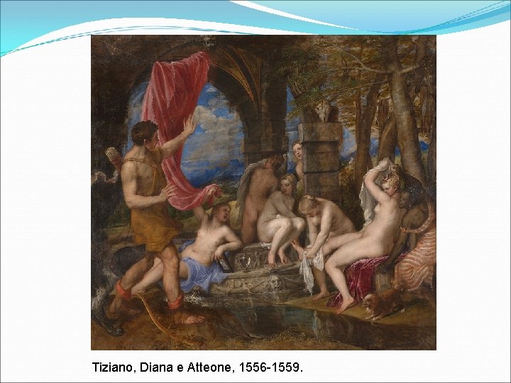 Tiziano, Diana e Atteone, 1556 -1559. 