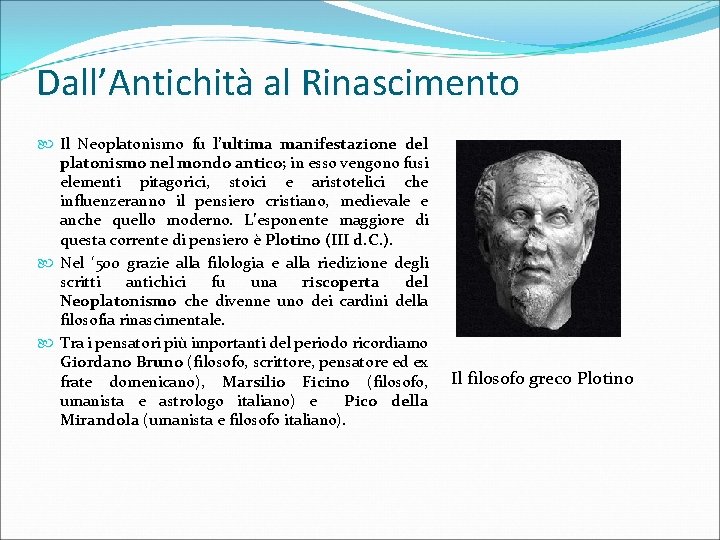 Dall’Antichità al Rinascimento Il Neoplatonismo fu l’ultima manifestazione del platonismo nel mondo antico; in