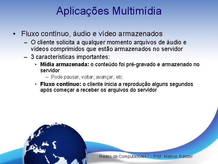 Aplicações Multimídia • Fluxo contínuo, áudio e vídeo armazenados – O cliente solicita a