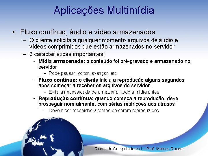 Aplicações Multimídia • Fluxo contínuo, áudio e vídeo armazenados – O cliente solicita a