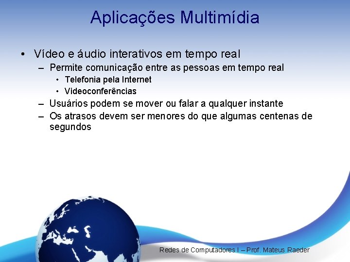 Aplicações Multimídia • Vídeo e áudio interativos em tempo real – Permite comunicação entre