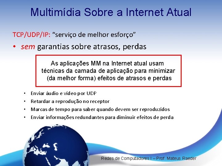 Multimídia Sobre a Internet Atual TCP/UDP/IP: “serviço de melhor esforço” • sem garantias sobre