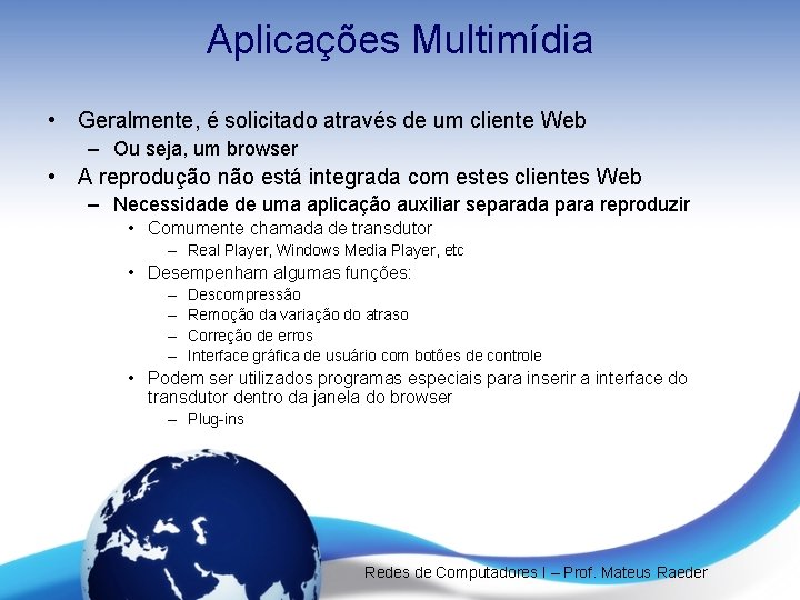 Aplicações Multimídia • Geralmente, é solicitado através de um cliente Web – Ou seja,