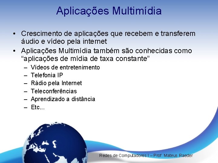 Aplicações Multimídia • Crescimento de aplicações que recebem e transferem áudio e vídeo pela