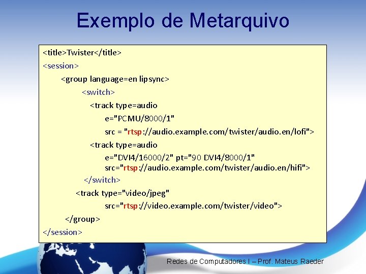 Exemplo de Metarquivo <title>Twister</title> <session> <group language=en lipsync> <switch> <track type=audio e="PCMU/8000/1" src =